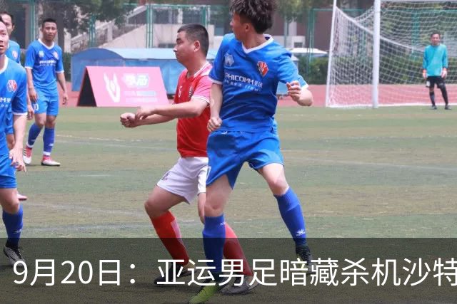 9月20日：亚运男足暗藏杀机沙特U21残阵碰卡塔尔，太极虎或渔翁得利
